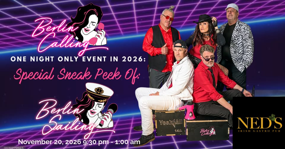 Event flyer for Berlin Calling featuring five band members against a purple neon grid. Text reads: “One Night Only Event in 2026: Special Sneak Peek Of: Berlin Sailing. November 20, 2026, 9:30 pm–1:00 am.” Ned’s Irish Gastro Pub logo appears at bottom right. Event flyer for Berlin Calling featuring five band members against a purple neon grid. Text reads: “One Night Only Event in 2026: Special Sneak Peek Of: Berlin Sailing. November 20, 2026, 9:30 pm–1:00 am.” Ned’s Irish Gastro Pub logo appears at bottom right.